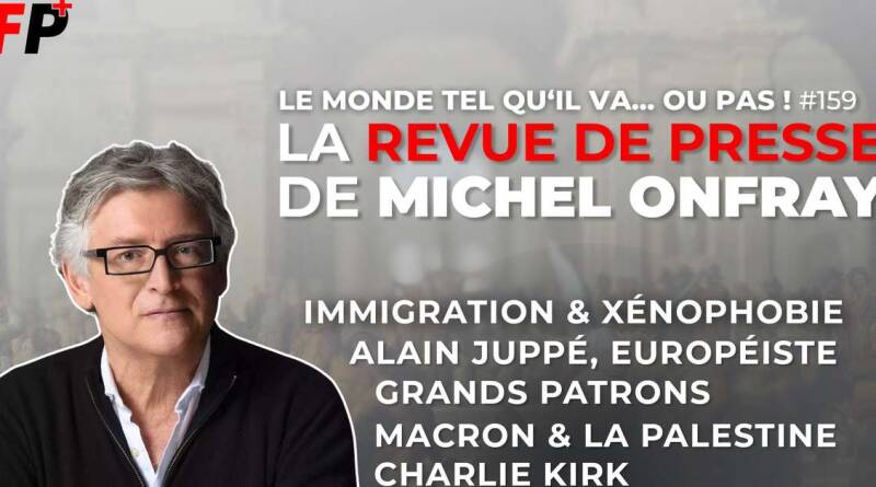 Le monde tel qu'il va… ou pas ! – la revue de presse de Michel Onfray (#159)