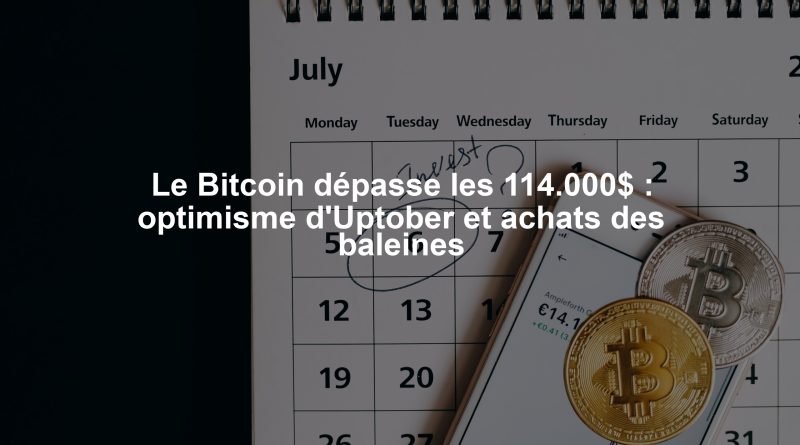 Le Bitcoin dépasse les 114.000$ : optimisme d'Uptober et achats des baleines