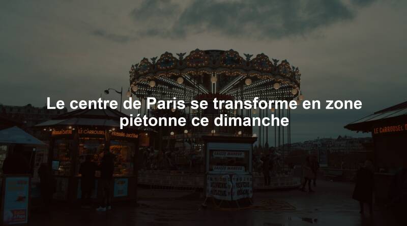 Le centre de Paris se transforme en zone piétonne ce dimanche