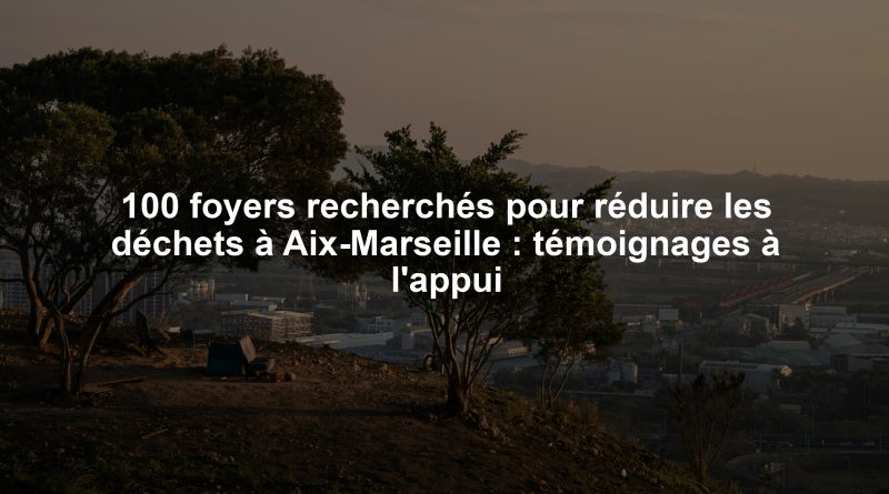 100 foyers recherchés pour réduire les déchets à Aix-Marseille : témoignages à l'appui