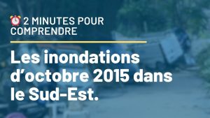 ⏰ 2 minutes pour comprendre : les inondations du Sud-Est en octobre 2015