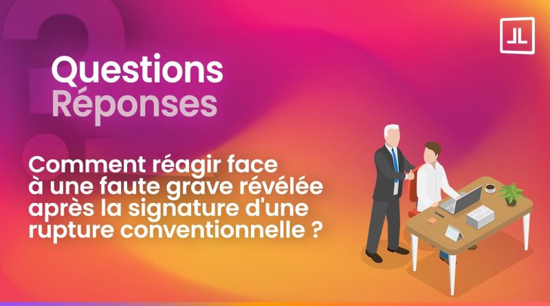 Comment réagir face à une faute grave révélée après la signature d'une rupture conventionnelle ?