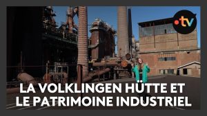 La Volklingen Hütte et son patrimoine industriel et sidérurgique