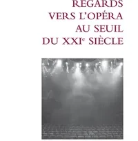 Regards vers l’opéra au seuil du XXIe siècle