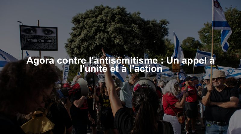 Agora contre l'antisémitisme : Un appel à l'unité et à l'action
