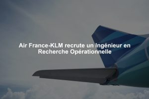 Air France-KLM recrute un Ingénieur en Recherche Opérationnelle