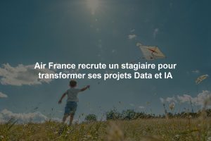 Air France recrute un stagiaire pour transformer ses projets Data et IA
