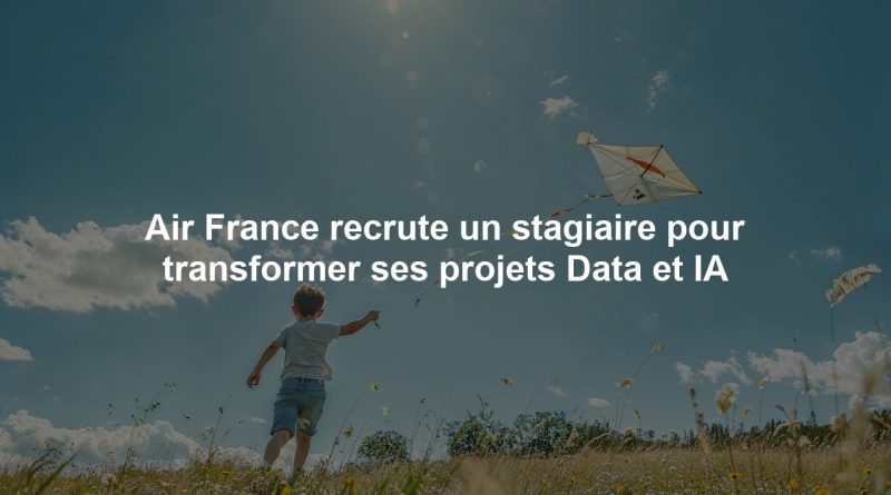Air France recrute un stagiaire pour transformer ses projets Data et IA