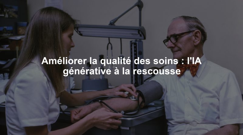 Améliorer la qualité des soins : l'IA générative à la rescousse