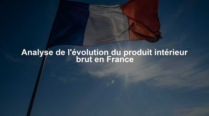 Analyse de l'évolution du produit intérieur brut en France