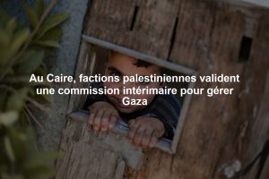 Au Caire, factions palestiniennes valident une commission intérimaire pour gérer Gaza