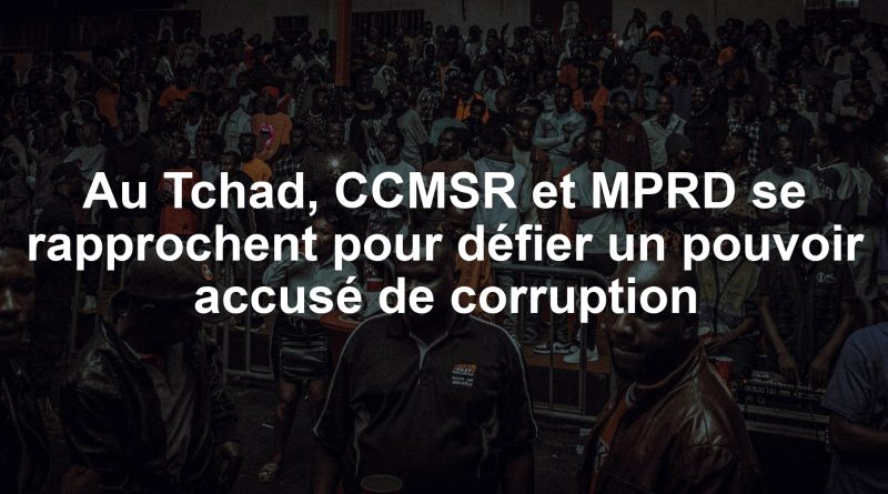 Au Tchad, CCMSR et MPRD se rapprochent pour défier un pouvoir accusé de corruption