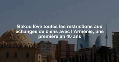 Bakou lève toutes les restrictions aux échanges de biens avec l’Arménie, une première en 40 ans