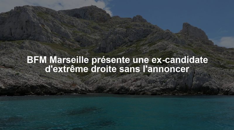 BFM Marseille présente une ex-candidate d'extrême droite sans l'annoncer