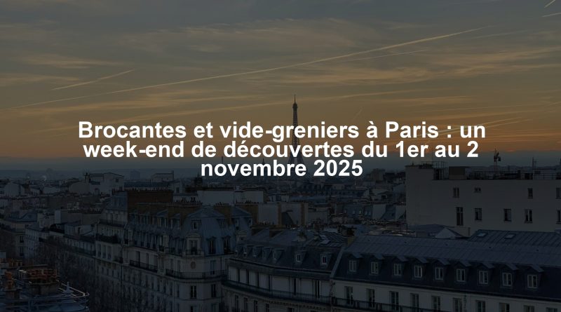 Brocantes et vide-greniers à Paris : un week-end de découvertes du 1er au 2 novembre 2025
