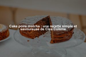 Cake poire matcha : une recette simple et savoureuse de Clea Cuisine