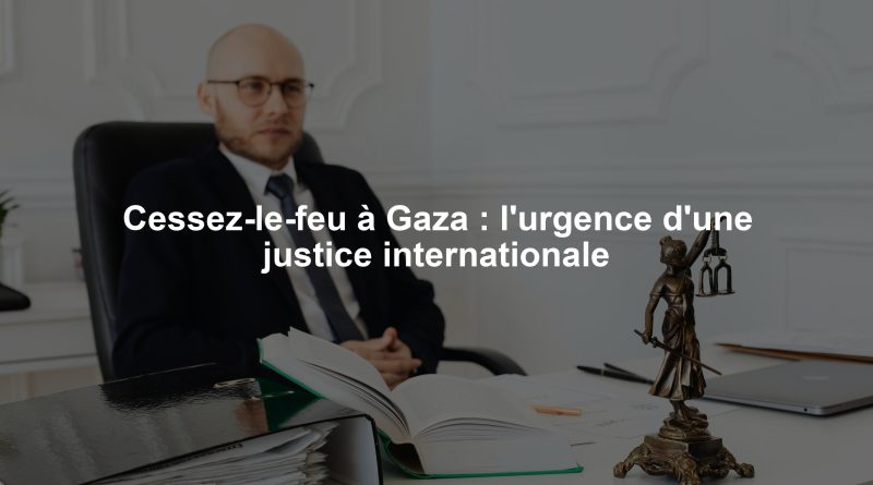 Cessez-le-feu à Gaza : l'urgence d'une justice internationale
