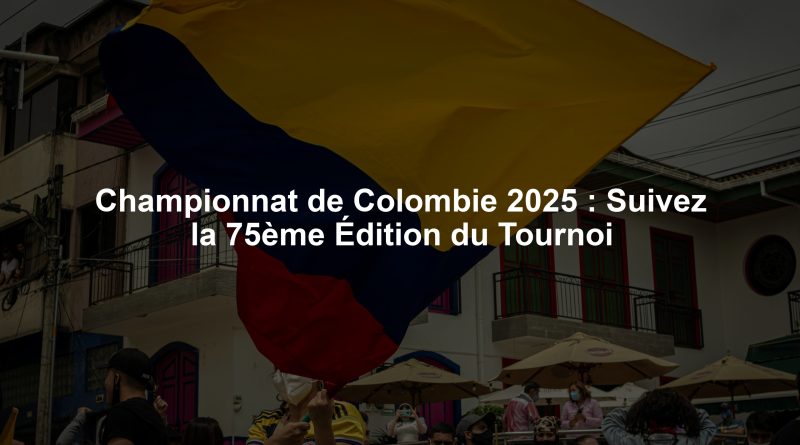 Championnat de Colombie 2025 : Suivez la 75ème Édition du Tournoi