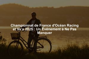 Championnat de France d'Océan Racing et Va’a 2025 : Un Événement à Ne Pas Manquer