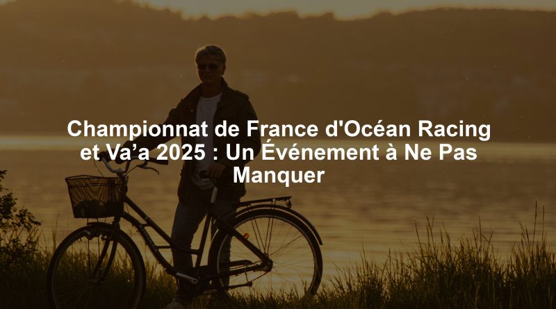 Championnat de France d'Océan Racing et Va’a 2025 : Un Événement à Ne Pas Manquer
