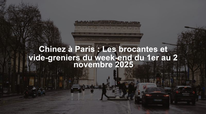Chinez à Paris : Les brocantes et vide-greniers du week-end du 1er au 2 novembre 2025