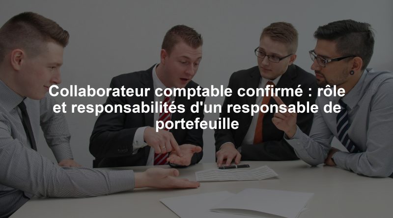 Collaborateur comptable confirmé : rôle et responsabilités d'un responsable de portefeuille