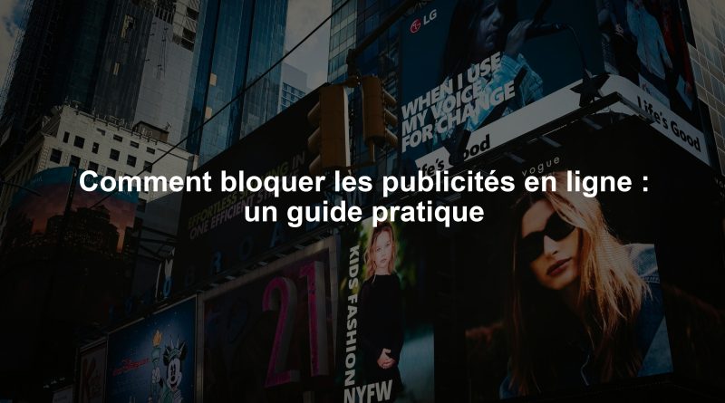 Comment bloquer les publicités en ligne : un guide pratique