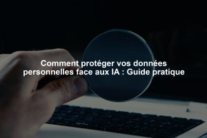 Comment protéger vos données personnelles face aux IA : Guide pratique