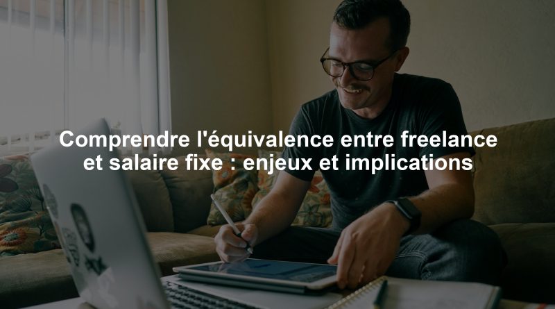 Comprendre l'équivalence entre freelance et salaire fixe : enjeux et implications