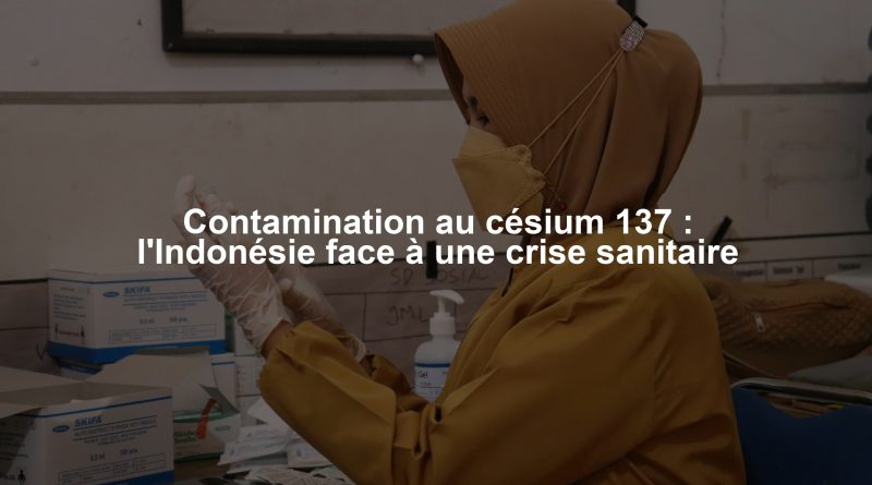 Contamination au césium 137 : l'Indonésie face à une crise sanitaire
