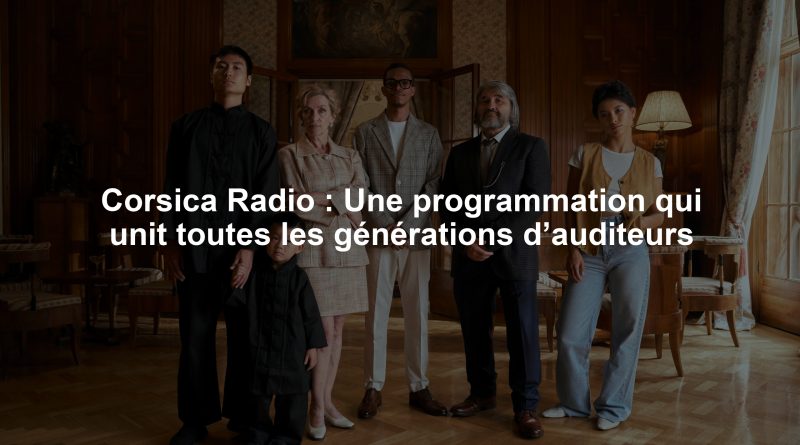 Corsica Radio : Une programmation qui unit toutes les générations d’auditeurs