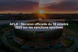 AFLD : Décision officielle du 16 octobre 2025 sur les sanctions sportives