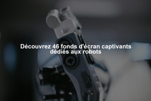 Découvrez 46 fonds d'écran captivants dédiés aux robots