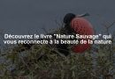 Découvrez le livre "Nature Sauvage" qui vous reconnecte à la beauté de la nature