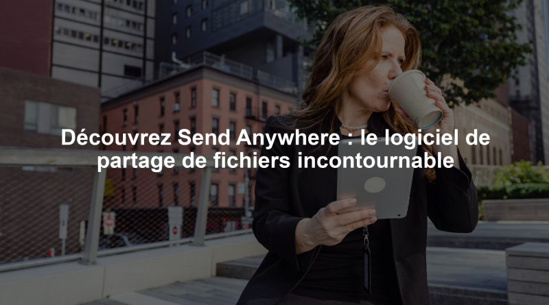 Découvrez Send Anywhere : le logiciel de partage de fichiers incontournable