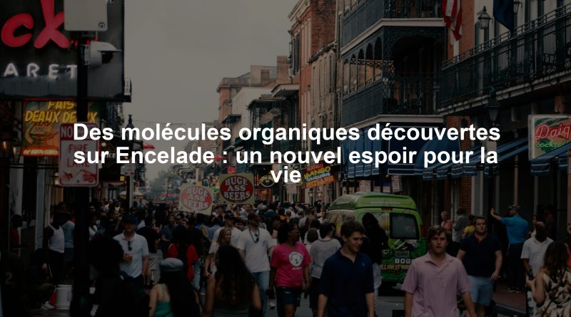 Des molécules organiques découvertes sur Encelade : un nouvel espoir pour la vie