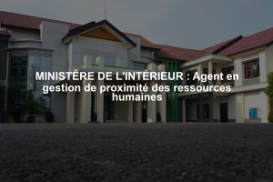MINISTÈRE DE L'INTÉRIEUR : Agent en gestion de proximité des ressources humaines