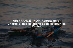 AIR FRANCE - HOP! Recrute un(e) Chargé(e) des Relations Sociales pour les Pilotes