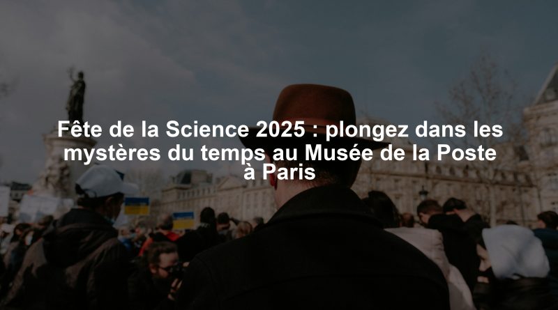 Fête de la Science 2025 : plongez dans les mystères du temps au Musée de la Poste à Paris