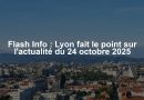 Flash Info : Lyon fait le point sur l'actualité du 24 octobre 2025