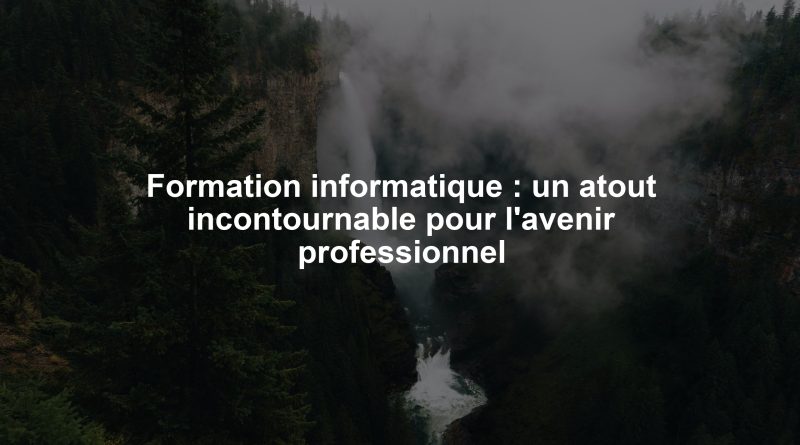 Formation informatique : un atout incontournable pour l'avenir professionnel