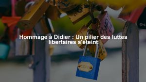 Hommage à Didier : Un pilier des luttes libertaires s'éteint