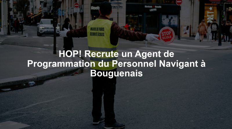 HOP! Recrute un Agent de Programmation du Personnel Navigant à Bouguenais