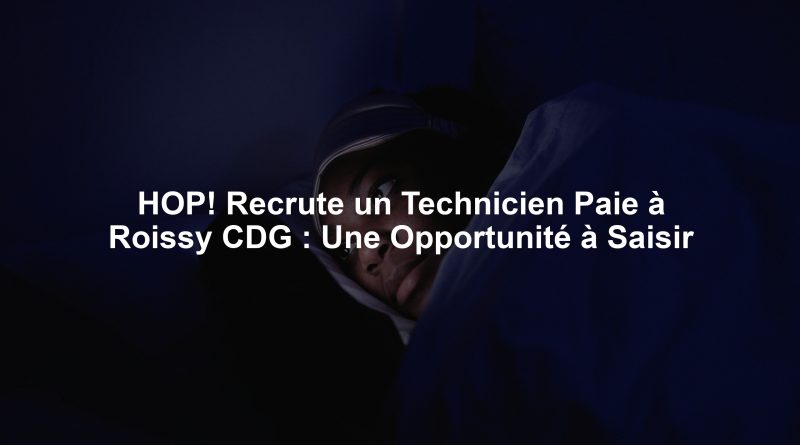 HOP! Recrute un Technicien Paie à Roissy CDG : Une Opportunité à Saisir