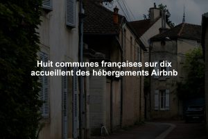 Huit communes françaises sur dix accueillent des hébergements Airbnb