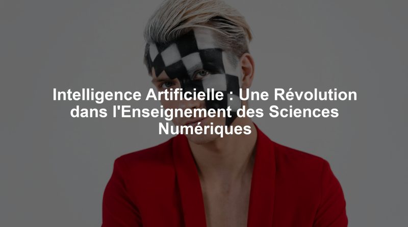 Intelligence Artificielle : Une Révolution dans l'Enseignement des Sciences Numériques