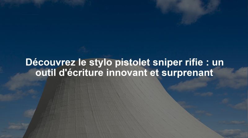 Découvrez le stylo pistolet sniper rifie : un outil d'écriture innovant et surprenant