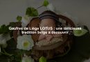 Gaufres de Liège LOTUS : une délicieuse tradition belge à découvrir