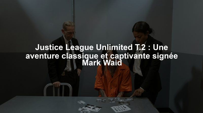 Justice League Unlimited T.2 : Une aventure classique et captivante signée Mark Waid
