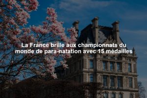 La France brille aux championnats du monde de para-natation avec 15 médailles